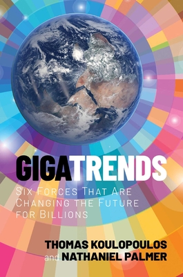 Gigatrends: Six Forces That Are Changing the Future for Billions - Koulopoulos, Thomas, and Palmer, Nathaniel
