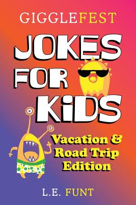 GiggleFest Jokes For Kids - Vacation And Road Trip Edition: Over 300 Hilarious, Clean and Silly Puns, Riddles, Tongue Twisters and Knock Knock Jokes for Road Trips, Airplane Travel and Summer Vacations - Funt, L E