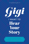 Gigi, I Want to Hear Your Story: A Grandmother's Guided Journal To Share Her Life & Her Love