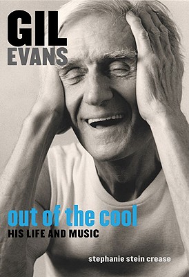 Gil Evans: Out of the Cool: His Life and Music - Stein Crease, Stephanie