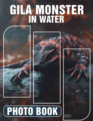 Gila Monster in Water Photo Book: Stunning Images Of Unique Lizard Species Captured In Aquatic Environments For Animal Lovers - Rojas, Cade