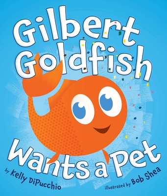 Gilbert Goldfish Wants a Pet - DiPucchio, Kelly