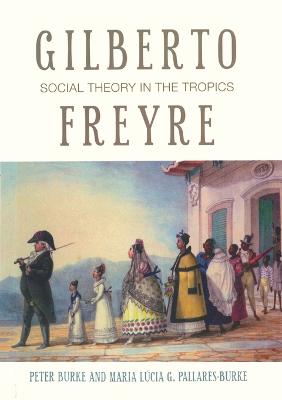 Gilberto Freyre: Social Theory in the Tropics - Robinson, Francis, and Burke, Peter, and Pallares-Burke, Maria Lcia G
