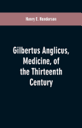 Gilbertus Anglicus, Medicine, of the Thirteenth Century