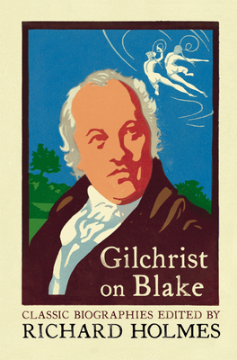 Gilchrist on Blake: The Life of William Blake by Alexander Gilchrist - Holmes, Richard (Editor), and Gilchrist, Alexander (Original Author)