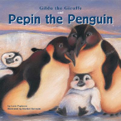 Gilda the Giraffe and Pepin the Penguin - Papineau, Lucie