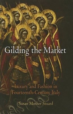 Gilding the Market: Luxury and Fashion in Fourteenth-Century Italy - Stuard, Susan Mosher
