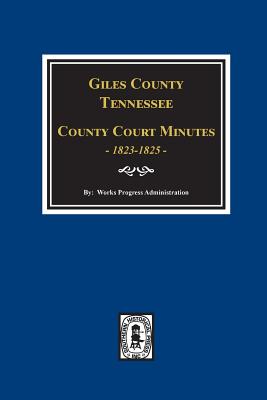 Giles County, Tennessee County Court Minutes 1822-1825. - Administration, Work Projects (Compiled by)