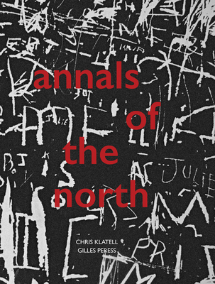 Gilles Peress and Chris Klatell: Annals of the North - Peress, Gilles (Photographer), and Klatell, Chris, and Vermare, Pauline (Text by)