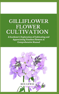 Gilliflower Flower Cultivation: A Gardener's Exploration of Cultivating and Appreciating Timeless Flowers: A Comprehensive Manual