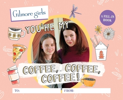 Gilmore Girls: You're My Coffee, Coffee, Coffee! a Fill-In Book - Morgan, Michelle