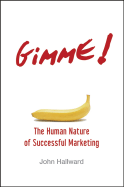 Gimme! the Human Nature of Successful Marketing - Hallward, John