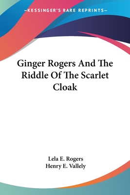 Ginger Rogers And The Riddle Of The Scarlet Cloak - Rogers, Lela E