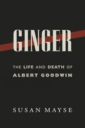 Ginger: The Life and Death of Albert Goodwin