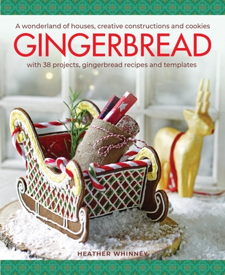Gingerbread: A wonderland of houses, creative constructions and cookies; with 38 projects, gingerbread recipes and templates - Whinney, Heather