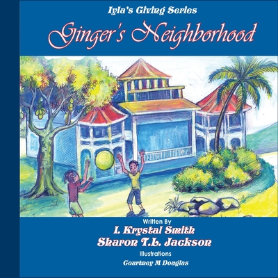Ginger's Neighborhood: Iyla's Giving Book Series - Jackson, Sharon T L, and Smith, Iyla Krystal