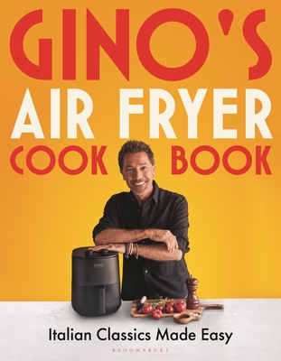 Gino's Air Fryer Cookbook: Italian Classics Made Easy, The Sunday Times bestseller - D'Acampo, Gino