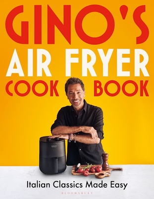 Gino's Air Fryer Cookbook: Italian Classics Made Easy - D'Acampo, Gino