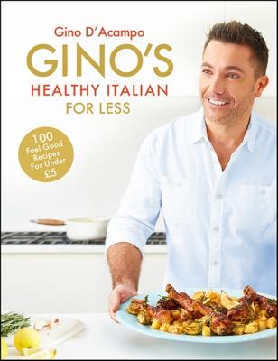 Gino's Healthy Italian for Less: 100 feelgood family recipes for under 5 - D'Acampo, Gino