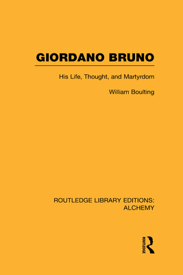 Giordano Bruno: His Life, Thought, and Martyrdom - Boulting, William