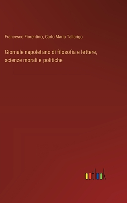 Giornale napoletano di filosofia e lettere, scienze morali e politiche - Fiorentino, Francesco, and Tallarigo, Carlo Maria