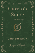 Giotto's Sheep: A Cathedral Story (Classic Reprint)