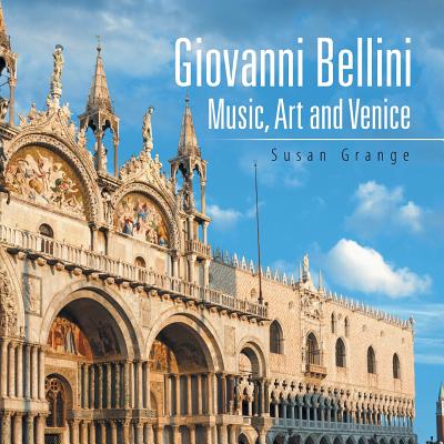 Giovanni Bellini: Music, Art and Venice - Grange, Susan