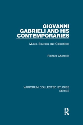 Giovanni Gabrieli and His Contemporaries: Music, Sources and Collections - Charteris, Richard