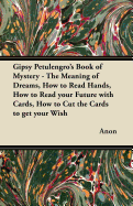 Gipsy Petulengro's Book of Mystery - The Meaning of Dreams, How to Read Hands, How to Read Your Future with Cards, How to Cut the Cards to Get Your Wish