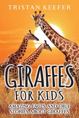 Giraffes for Kids: Amazing Facts and True Stories about Giraffes - Keefer, Tristan