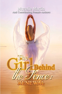 Girl Behind the Fence: Renewal - Martin, Mozelle, Dr. (Foreword by), and Rose, Deborah Colleen, and Bachelder, Holly