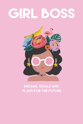 Girl Boss Dreams, Goals and Plans for the future: Lined Journal (Notebook, Diary): Build your empire and become the Girl Boss - And Journals, Girl Boss Notebooks
