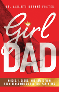 Girl Dad: Voices, Lessons, and Reflections from Black Men on Positive Parenting