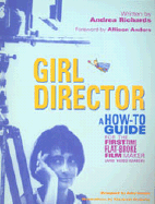 Girl Director: A How-To-Go-Guide for the First-Time, Flat-Broke Filmmaker (and Videomaker) - Richards, Andrea