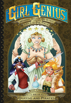 Girl Genius: The Second Journey of Agatha Heterodyne Volume 5: Queens & Pirates - Foglio, Kaja, and Foglio, Phil