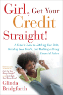 Girl, Get Your Credit Straight!: A Sister's Guide to Ditching Your Debt, Mending Your Credit, and Building a Strong Financial Future - Bridgforth, Glinda