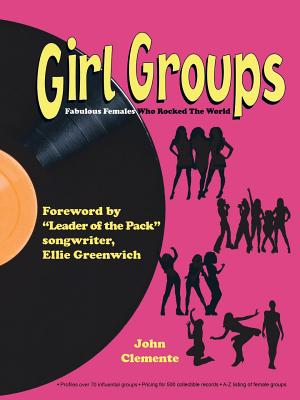 Girl Groups: Fabulous Females Who Rocked the World - Clemente, John