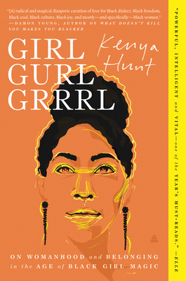 Girl Gurl Grrrl: On Womanhood and Belonging in the Age of Black Girl Magic - Hunt, Kenya