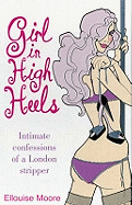 Girl in High Heels: Intimate Confessions of a London Stripper