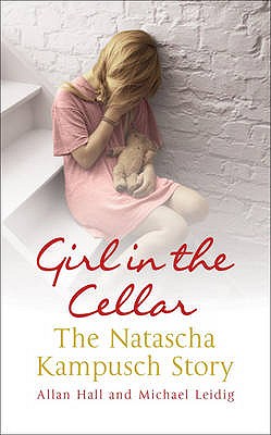 Girl in the Cellar - The Natascha Kampusch Story - Hall, Allan, and Leidig, Michael