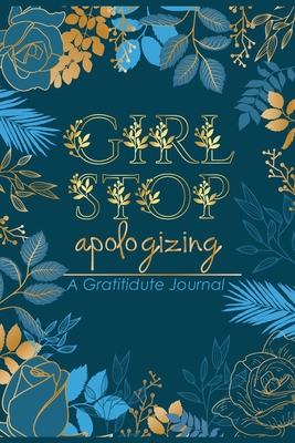 Girl Stop Apologizing Gratitude Journal: An Amazing Daily Gratitude Workbook Journal for Women to Practice Positive Thinking and Mindfulness with Prompts - Saad Publishing