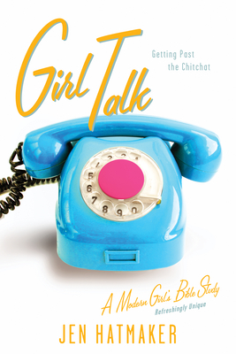 Girl Talk: Getting Past the Chitchat - Hatmaker, Jen