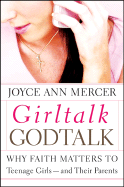 Girl Talk, God Talk: Why Faith Matters to Teenage Girls -- And Their Parents - Mercer, Joyce Ann