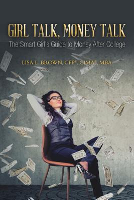 Girl Talk, Money Talk: The Smart Girl's Guide to Money After College - Brown Cfp(r) Cima(r) Mba, Lisa L