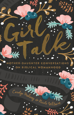 Girl Talk: Mother-Daughter Conversations on Biblical Womanhood (Redesign) - Mahaney, Carolyn, and Whitacre, Nicole Mahaney