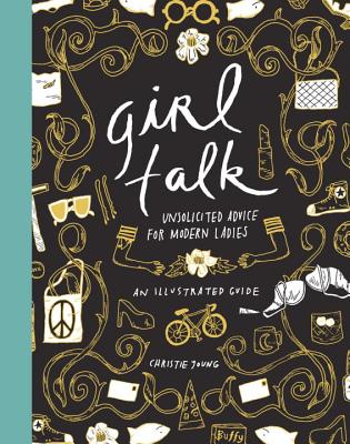 Girl Talk: Unsolicited Advice for Modern Ladies - Young, Christie