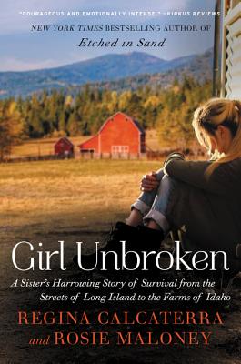 Girl Unbroken: A Sister's Harrowing Story of Survival from the Streets of Long Island to the Farms of Idaho - Calcaterra, Regina, and Maloney, Rosie