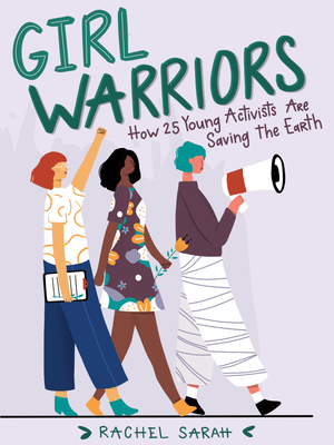 Girl Warriors: How 25 Young Activists Are Saving the Earth - Sarah, Rachel