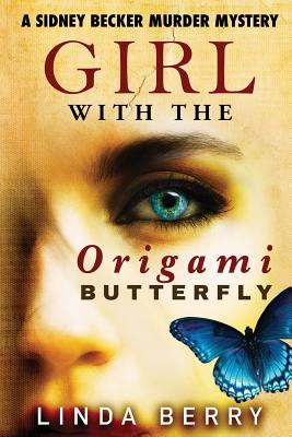 Girl with the Origami Butterfly: A Sidney Becker Murder Mystery - Berry, Linda J