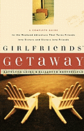 Girlfriends' Getaway: A Complete Guide to the Weekend Adventure That Turns Friends Into Sisters and Si